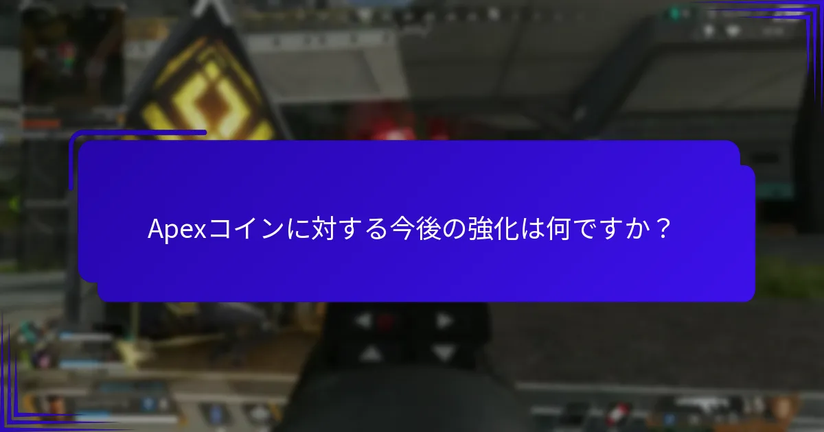 Apexコインに対する今後の強化は何ですか？